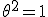 3$\rm\theta^2=1